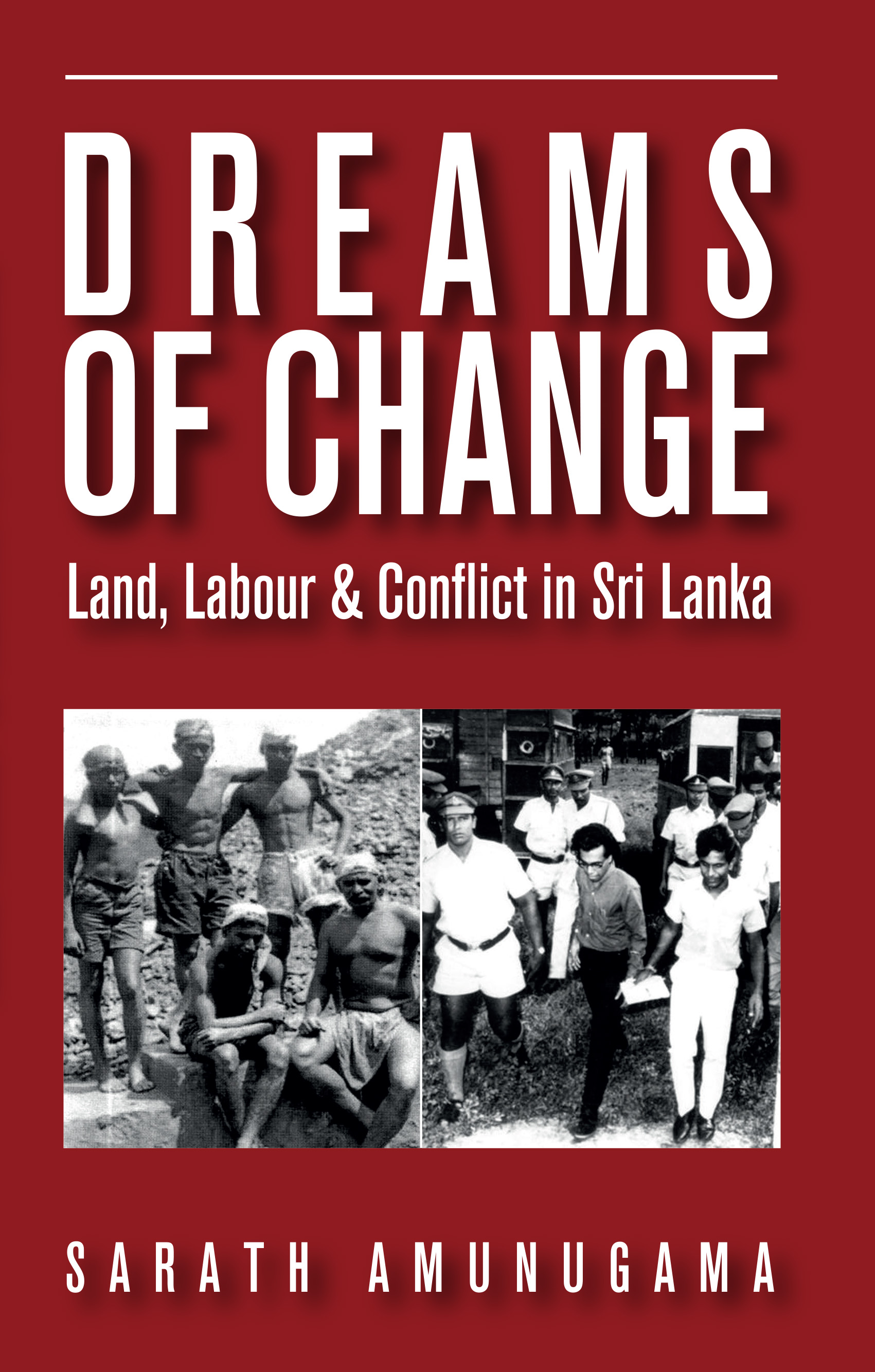 Dreams Of Change : Land, Labour & Conflict In Sri Lanka