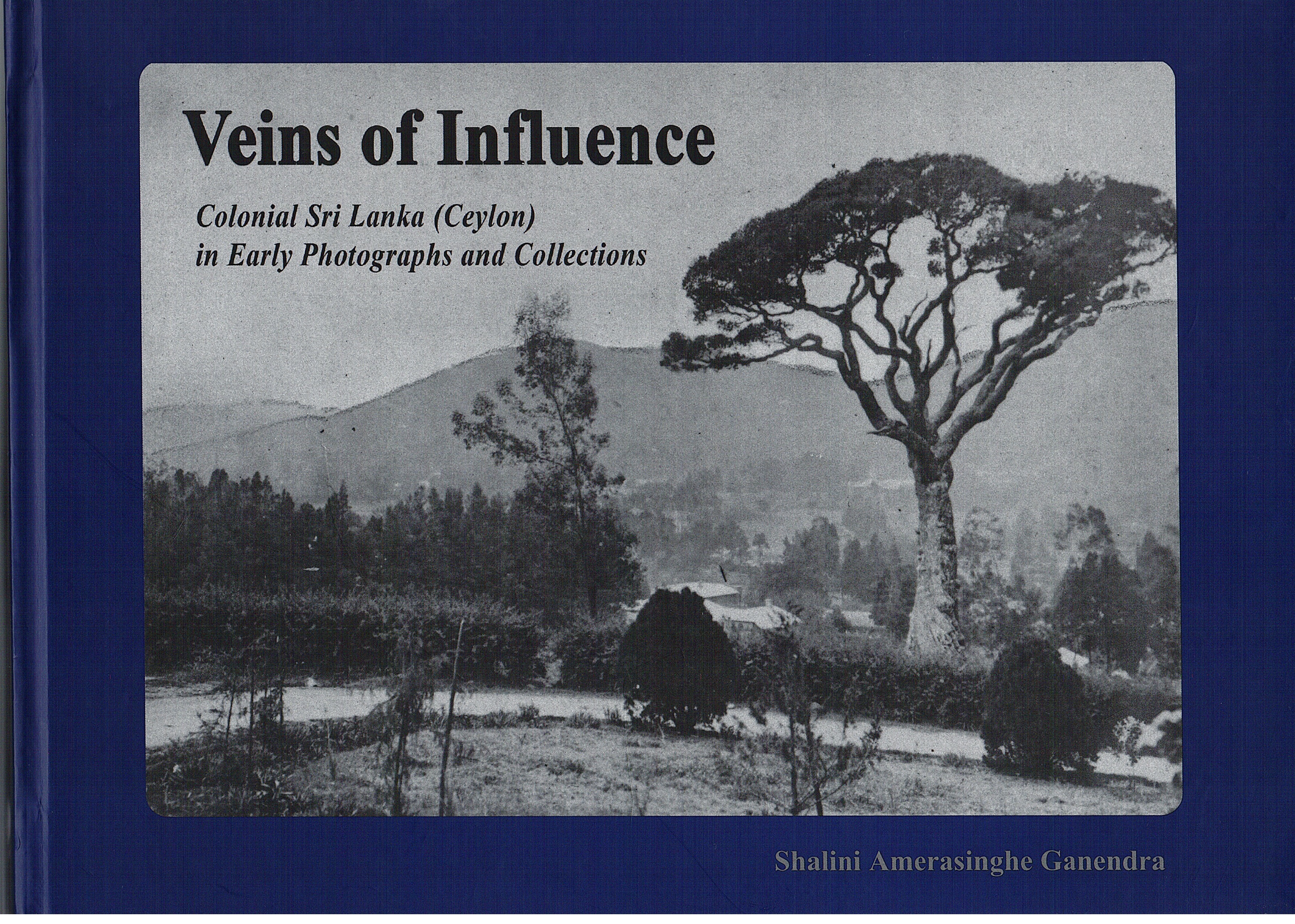Veins Of Influence : Colonial Sri lanka ( Ceylon ) In Early Photographs And Collections