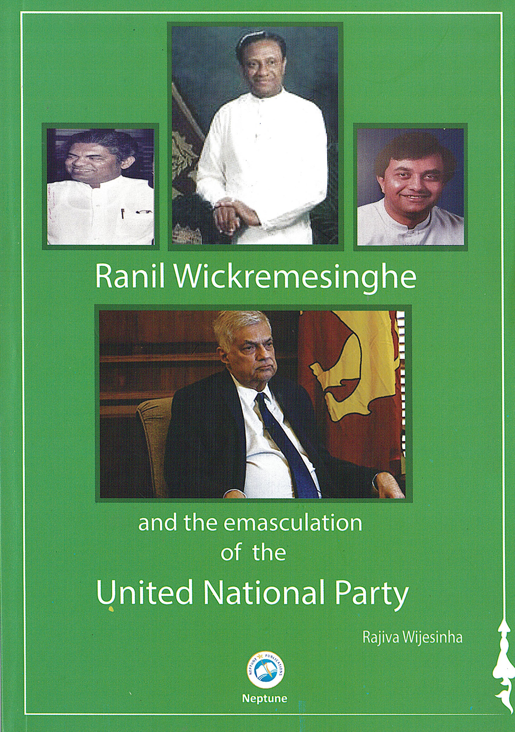 Ranil Wickremesinghe And The Emasculation Of The United National Party