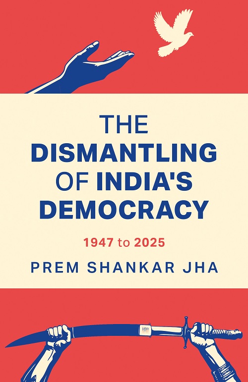 Dismantling Of India'S Democracy 1947 To 2025 