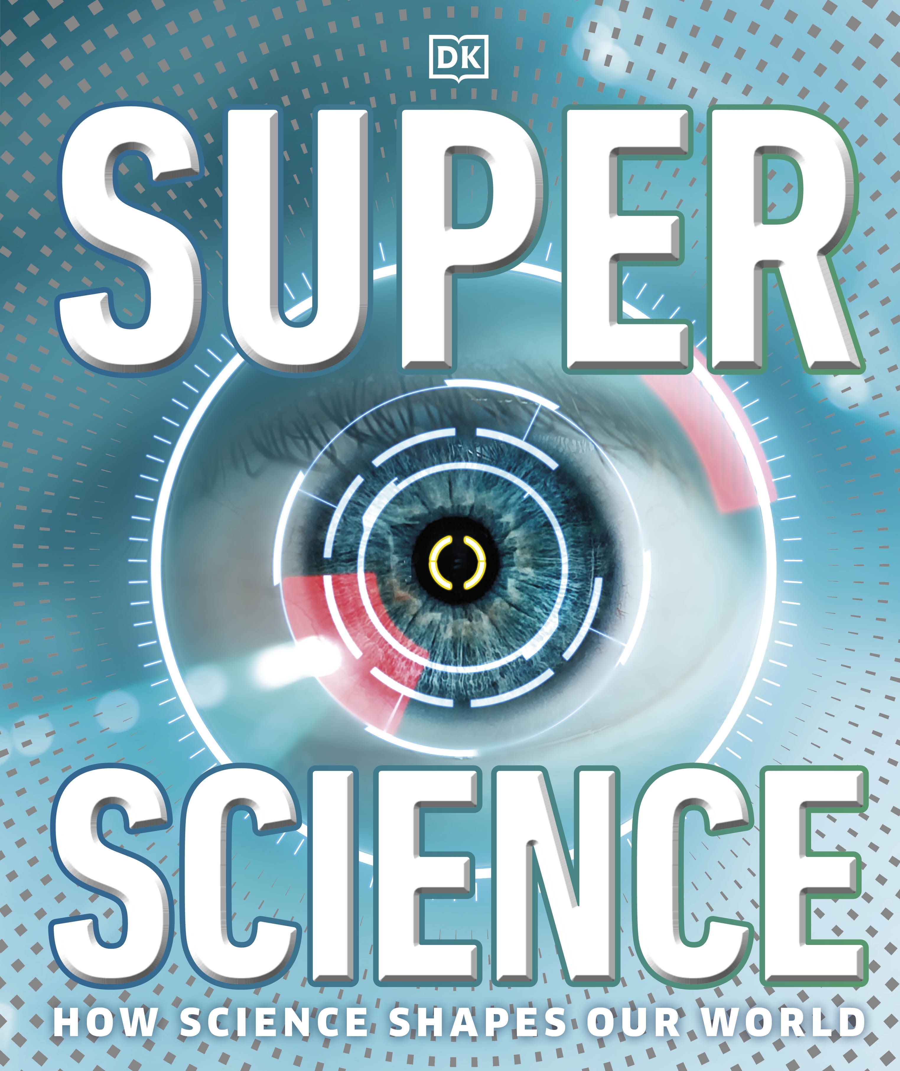 DK Super Science: How Science Shapes Our World