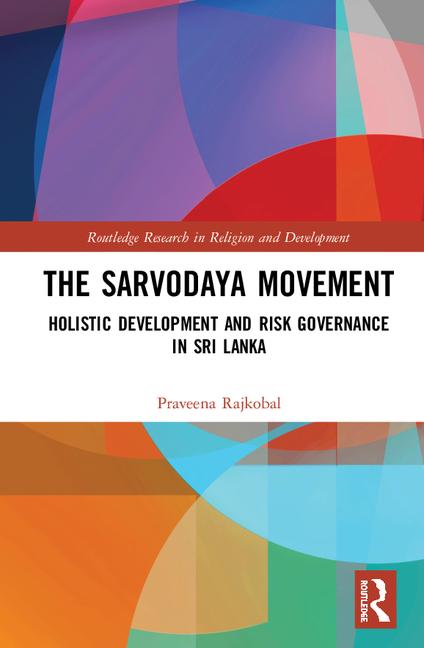 The Sarvodaya Movement: Holistic Development and Risk Governance in Sri Lanka (Routledge Research in Religion and Development)