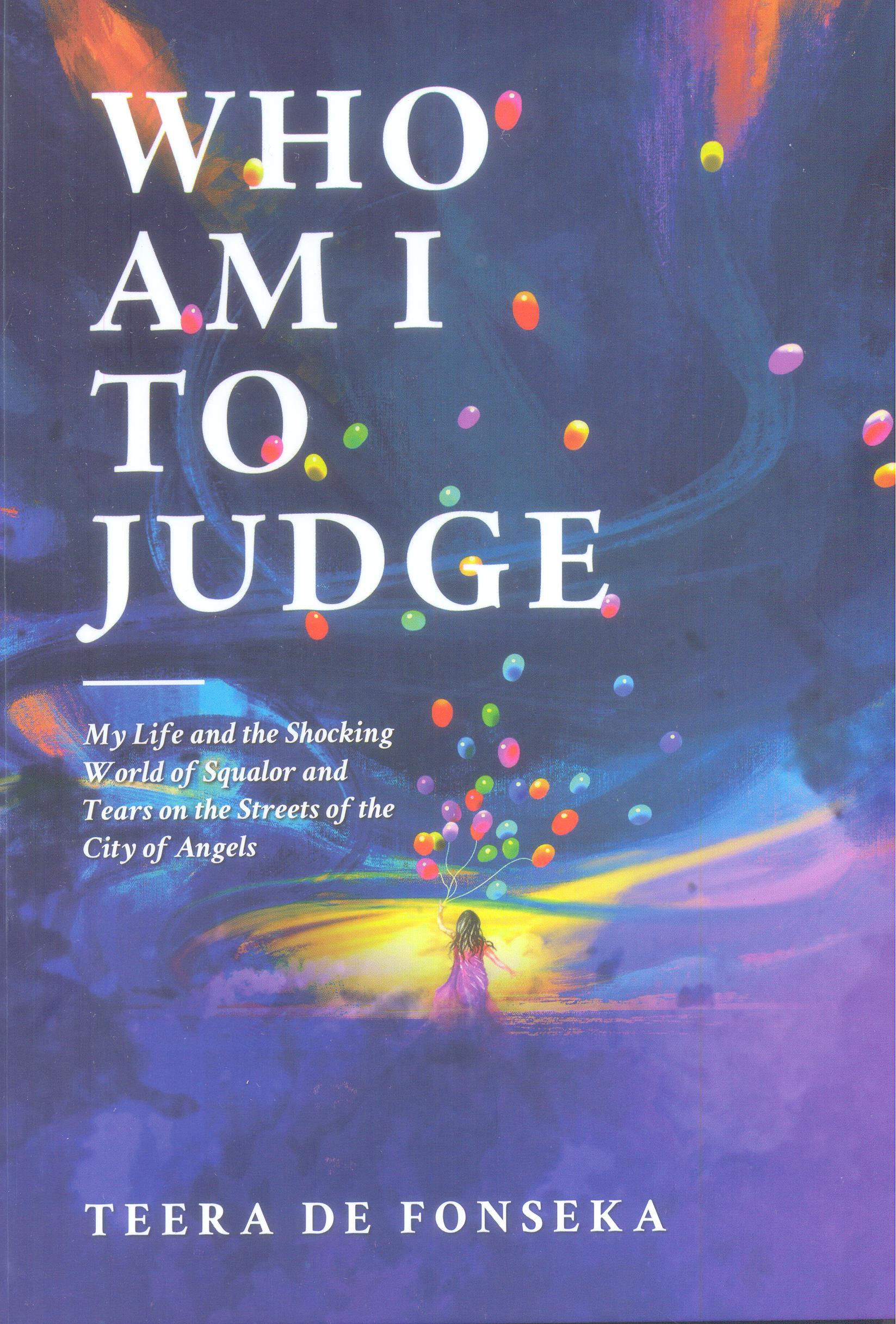 WHO AM I TO JUDGE : My Life And The Shocking World Of Squalor And Tears On The Streets Of The City