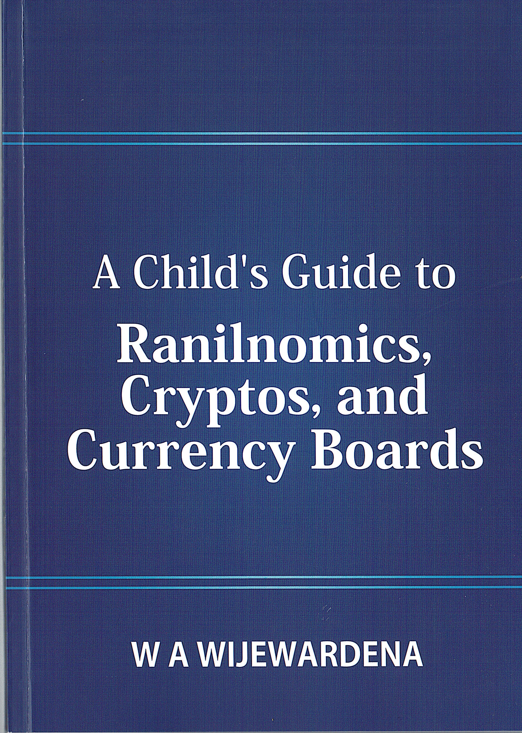 A Child’s Guide to Ranilnomics, Cryptos, and Currency Boards