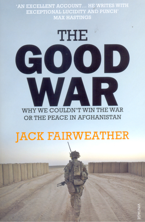 Good War : Why We Couldnt Win the War or the Peace in Afghanistan